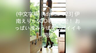 (中文字幕) [sdmua-023] 伊南えりかSOD専属決定！ おっぱい揉みっぱなしパイイキ開発