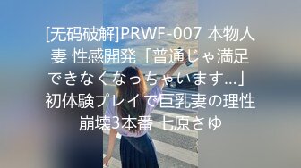 [无码破解]PRWF-007 本物人妻 性感開発「普通じゃ満足できなくなっちゃいます…」初体験プレイで巨乳妻の理性崩壊3本番 七原さゆ