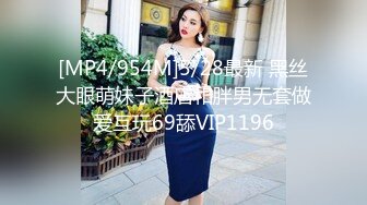 [MP4/954M]5/28最新 黑丝大眼萌妹子酒店和胖男无套做爱互玩69舔VIP1196