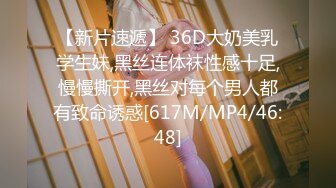 【新片速遞】 36D大奶美乳学生妹,黑丝连体袜性感十足,慢慢撕开,黑丝对每个男人都有致命诱惑[617M/MP4/46:48]