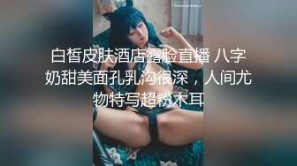 白皙皮肤酒店露脸直播 八字奶甜美面孔乳沟很深，人间尤物特写超粉木耳