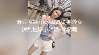 麻豆传媒 mcy-0202 叫外卖操到性感小姐姐-邓紫晴