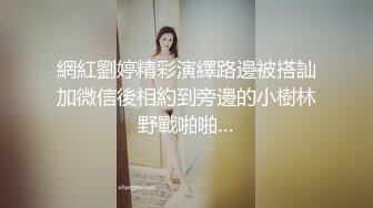 網紅劉婷精彩演繹路邊被搭訕加微信後相約到旁邊的小樹林野戰啪啪…