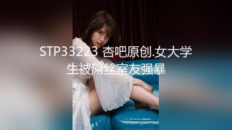 STP33223 杏吧原创.女大学生被屌丝室友强暴