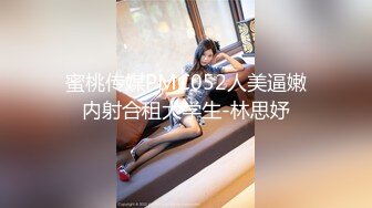 蜜桃传媒PMC052人美逼嫩内射合租大学生-林思妤