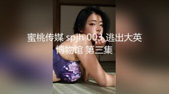 蜜桃传媒 spjh 003 逃出大英博物馆 第三集