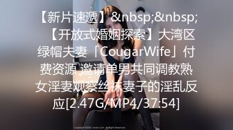 【新片速遞】&nbsp;&nbsp;✨【开放式婚姻探索】大湾区绿帽夫妻「CougarWife」付费资源 邀请单男共同调教熟女淫妻观察丝袜妻子的淫乱反应[2.47G/MP4/37:54]