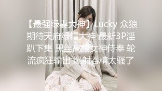 【最强绿妻大神】Lucky 众狼期待天府绿帽大神 最新3P淫趴下集 黑丝高跟女神侍奉 轮流疯狂输出 爆射吞精太骚了