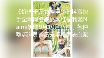 《价值千元女神重磅》抖音快手全网同名极品网红福利姬Naimi奶咪9月10月私拍，各种整活道具紫薇无毛粉屄流白浆 (2)