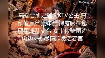 高端会所之爆肏KTV公主 高颜值黑丝骚妹 全裸露脸在包厢里淫乱交合 女上位骑乘边肏边K歌 尽情欣赏活春宫