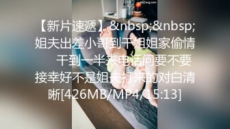 【新片速遞】&nbsp;&nbsp;姐夫出差小哥到干姐姐家偷情❤️干到一半来电话问要不要接幸好不是姐夫打来的对白清晰[426MB/MP4/15:13]