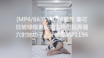 [MP4/663M]6/14最新 秦可欣被绿帽妻操控大鸡巴玩弄骚穴射她奶子上还能草VIP1196