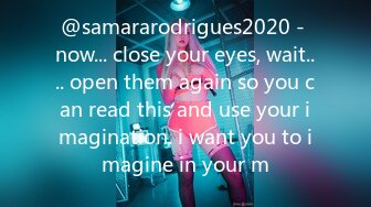 @samararodrigues2020 - now... close your eyes, wait.... open them again so you can read this and use your imagination. i want you to imagine in your m