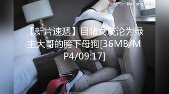 【新片速遞】目睹女友沦为绿主大哥的胯下母狗[36MB/MP4/09:17]