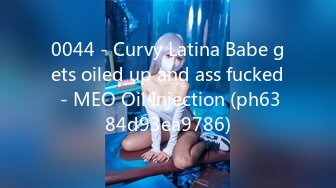 0044 - Curvy Latina Babe gets oiled up and ass fucked - MEO Oil Injection (ph6384d93ea9786)