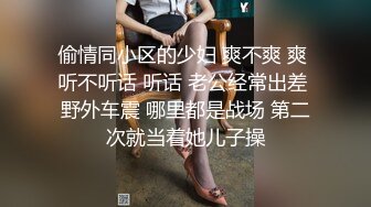 偷情同小区的少妇 爽不爽 爽 听不听话 听话 老公经常出差 野外车震 哪里都是战场 第二次就当着她儿子操