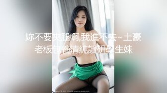 妳不要夾腿啊,我進不去~土豪老板包養清純讀研學生妹