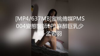 [MP4/637MB]蜜桃傳媒PMS004變態醫師EP1麻醉巨乳少婦-孟若羽