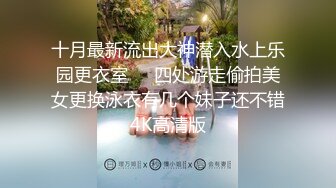 十月最新流出大神潜入水上乐园更衣室❤️四处游走偷拍美女更换泳衣有几个妹子还不错4K高清版