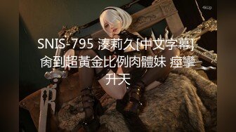 SNIS-795 湊莉久[中文字幕] 肏到超黃金比例肉體妹 痙攣升天