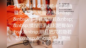 STP22184 G奶肉感十足颜值骚女下海小尺度诱惑&nbsp;&nbsp;丁字裤高跟鞋&nbsp;&nbsp;揉捏巨乳翘起肥臀&nbsp;&nbsp;掰开肥穴若隐若现&nbsp;&nbsp;穿上黑丝