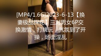 [MP4/1.6G]2023-6-13【换妻极品探花】三对男女6P交换激情，打牌玩，气氛到了开操，场面淫乱