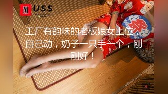 工厂有韵味的老板娘女上位，自己动，奶子一只手一个，刚刚好！