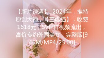 【新片速遞】  2024年，推特原创大神，【空虚猫】，收费1618元，SVIP群视频流出，高价专约外围美女，完整版[946M/MP4/25:00]