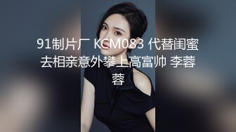 91制片厂 KCM083 代替闺蜜去相亲意外攀上高富帅 李蓉蓉