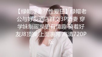 【绿帽淫妻??性爱狂】绿帽老公与好友酒店群交3P娇妻 穿学妹制服操更有情趣 骑着好友J8顶操 上面裹屌 高清720P版