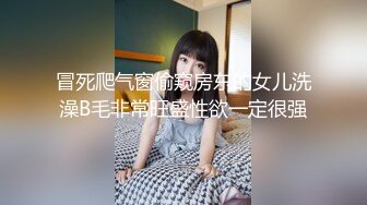 冒死爬气窗偷窥房东的女儿洗澡B毛非常旺盛性欲一定很强