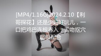 [MP4/1.16G]2024.2.10【利哥探花】还是少妇好玩儿，一口把鸡巴连根吞入，舌吻抠穴超级配合