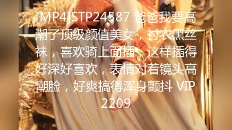 [MP4]STP24587 爸爸我要高潮了顶级颜值美女，衬衣黑丝袜，喜欢骑上面插，这样插得好深好喜欢，表情对着镜头高潮脸，好爽搞得浑身颤抖 VIP2209