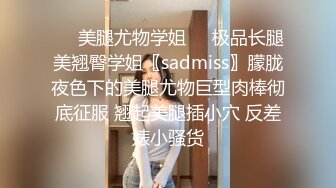 ❤️美腿尤物学姐❤️极品长腿美翘臀学姐〖sadmiss〗朦胧夜色下的美腿尤物巨型肉棒彻底征服 翘起美腿插小穴 反差婊小骚货