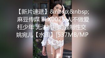 【新片速遞】&nbsp;&nbsp; 麻豆传媒 BLX0028 人不做爱枉少年 无法抗拒的强制性交 姚宛儿【水印】[537MB/MP4/34:31]