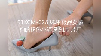 91KCM-028.坏坏.极品女舔狗的粉色小骚逼.91制片厂