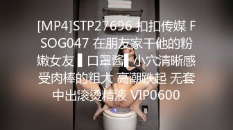 [MP4]STP27696 扣扣传媒 FSOG047 在朋友家干他的粉嫩女友 ▌口罩酱▌小穴清晰感受肉棒的粗大 高潮跌起 无套中出滚烫精液 VIP0600