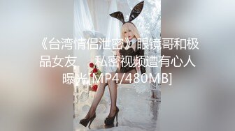 《台湾情侣泄密》眼镜哥和极品女友❤️私密视频遭有心人曝光[MP4/480MB]