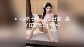 .icu@周于希~老公出差，妻子在家玩2_prob4