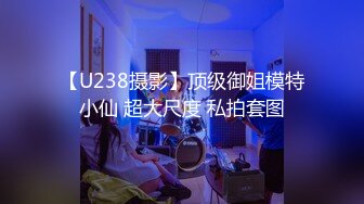 【U238摄影】顶级御姐模特小仙 超大尺度 私拍套图