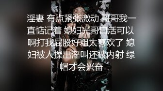 淫妻 有点紧张激动 哥哥我一直惦记着 媳妇光哥口活可以 啊打我屁股好粗太喜欢了 媳妇被人操出淫叫还被内射 绿帽才会兴奋